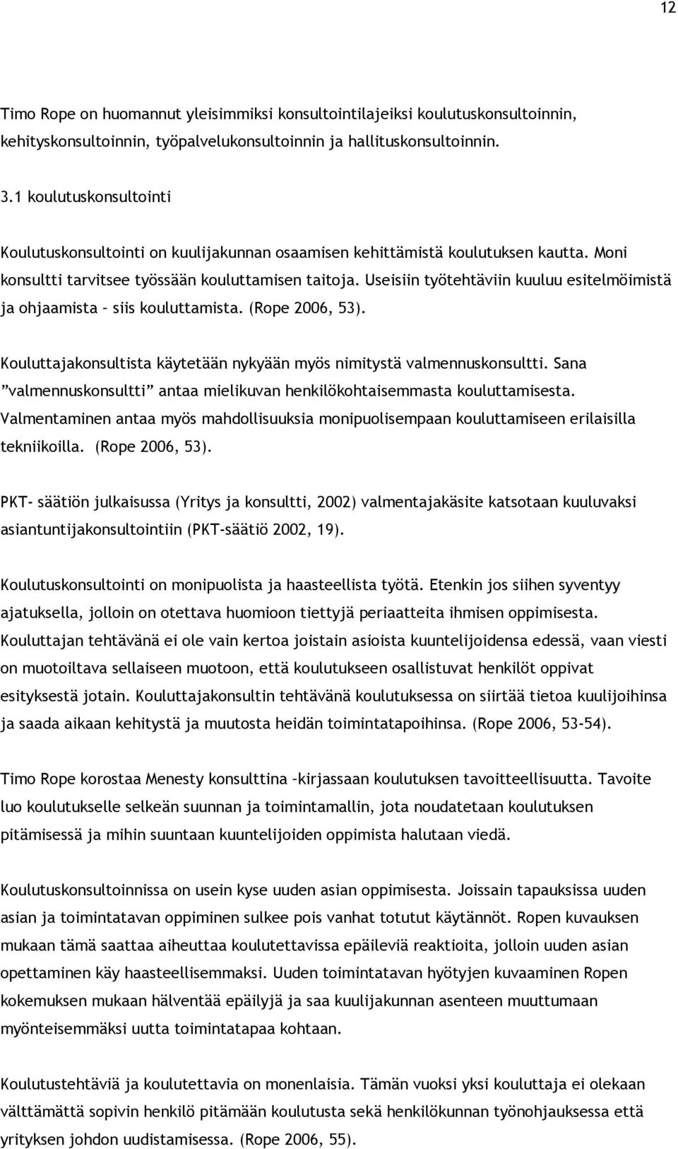 Useisiin työtehtäviin kuuluu esitelmöimistä ja ohjaamista siis kouluttamista. (Rope 2006, 53). Kouluttajakonsultista käytetään nykyään myös nimitystä valmennuskonsultti.