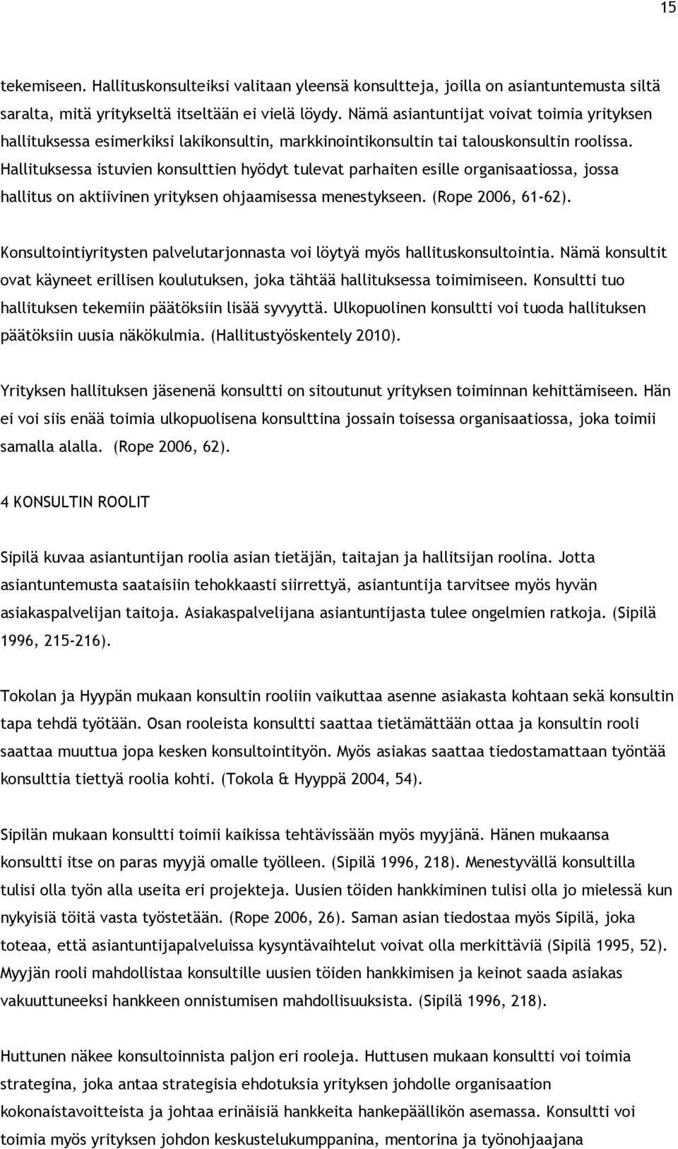 Hallituksessa istuvien konsulttien hyödyt tulevat parhaiten esille organisaatiossa, jossa hallitus on aktiivinen yrityksen ohjaamisessa menestykseen. (Rope 2006, 61-62).