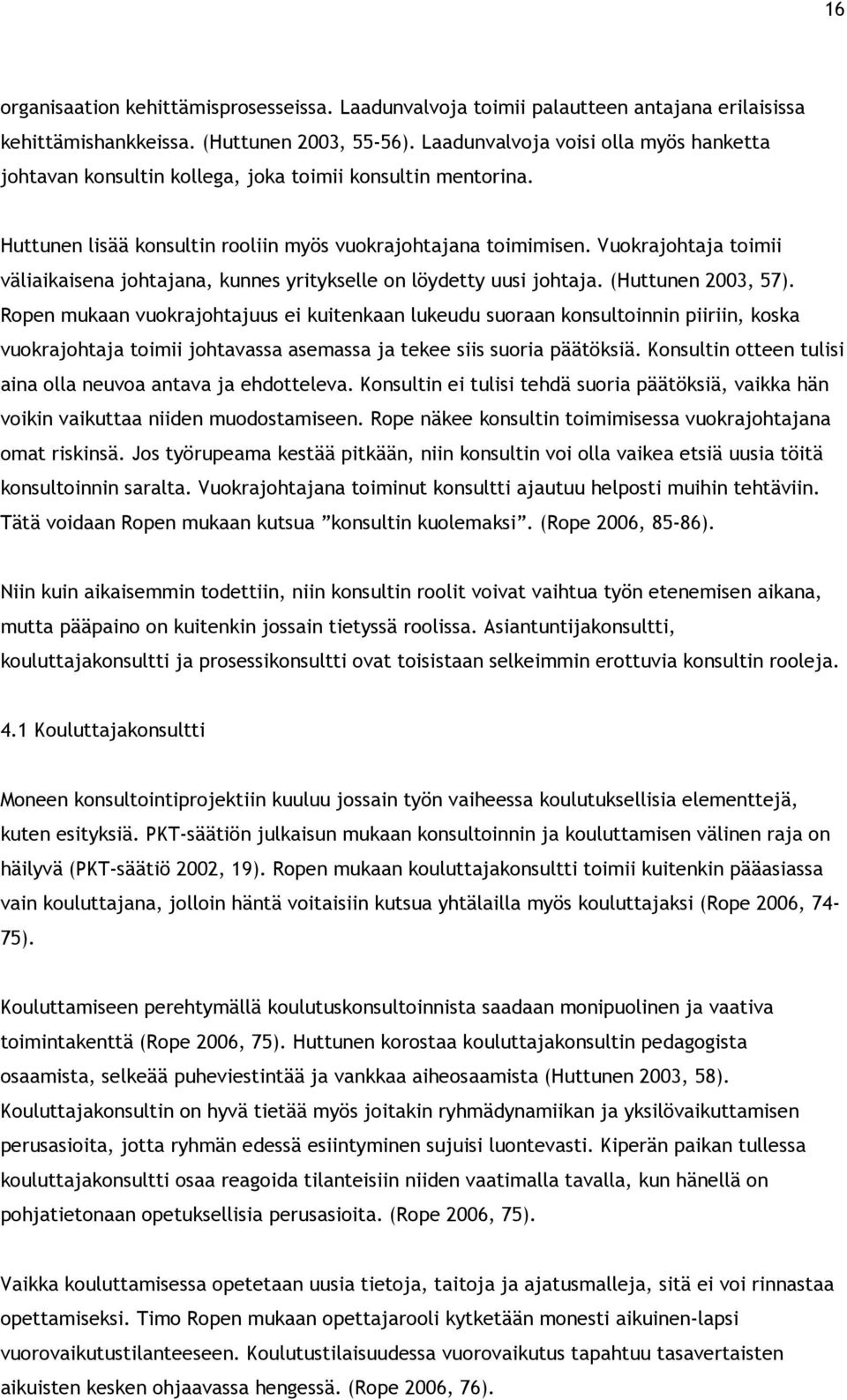 Vuokrajohtaja toimii väliaikaisena johtajana, kunnes yritykselle on löydetty uusi johtaja. (Huttunen 2003, 57).