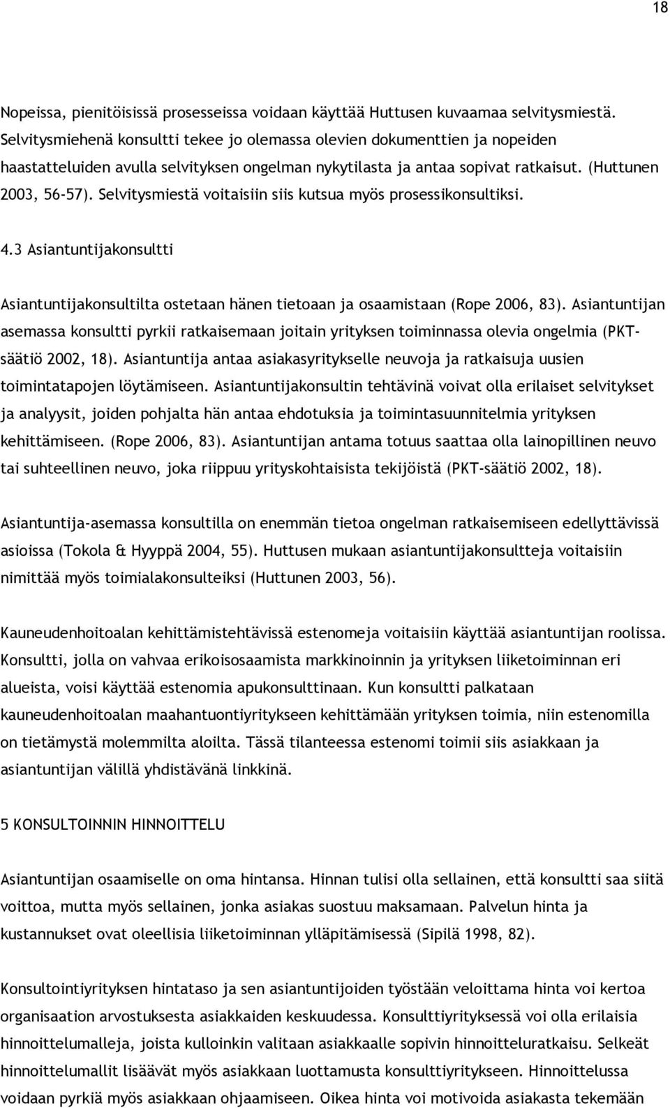 Selvitysmiestä voitaisiin siis kutsua myös prosessikonsultiksi. 4.3 Asiantuntijakonsultti Asiantuntijakonsultilta ostetaan hänen tietoaan ja osaamistaan (Rope 2006, 83).