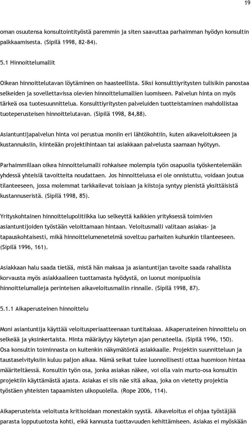 Palvelun hinta on myös tärkeä osa tuotesuunnittelua. Konsulttiyritysten palveluiden tuotteistaminen mahdollistaa tuoteperusteisen hinnoittelutavan. (Sipilä 1998, 84,88).