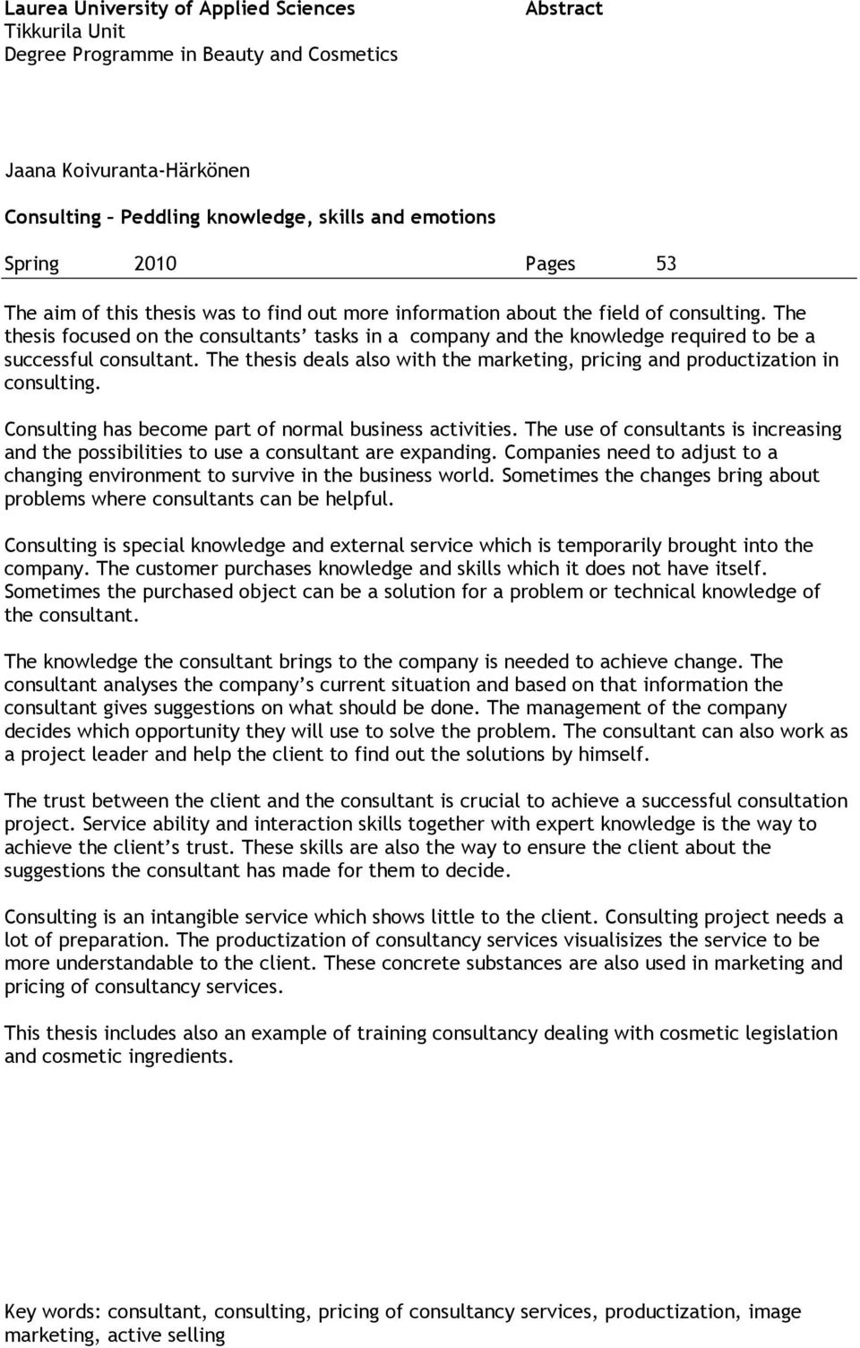 The thesis focused on the consultants tasks in a company and the knowledge required to be a successful consultant. The thesis deals also with the marketing, pricing and productization in consulting.