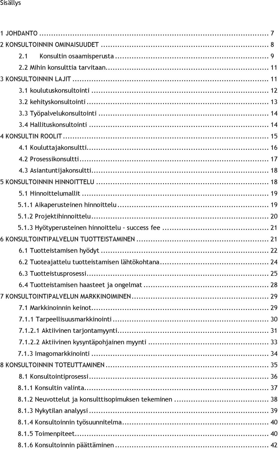 3 Asiantuntijakonsultti... 18 5 KONSULTOINNIN HINNOITTELU... 18 5.1 Hinnoittelumallit... 19 5.1.1 Aikaperusteinen hinnoittelu... 19 5.1.2 Projektihinnoittelu... 20 5.1.3 Hyötyperusteinen hinnoittelu success fee.