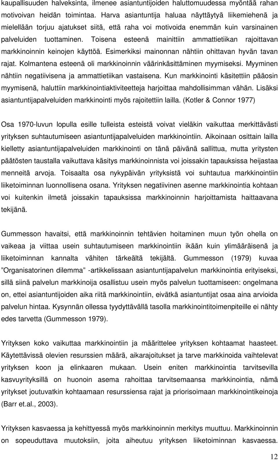 Toisena esteenä mainittiin ammattietiikan rajoittavan markkinoinnin keinojen käyttöä. Esimerkiksi mainonnan nähtiin ohittavan hyvän tavan rajat.