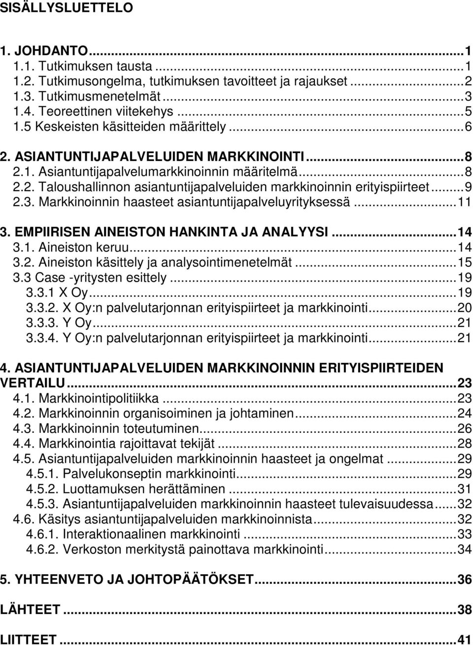 ..9 2.3. Markkinoinnin haasteet asiantuntijapalveluyrityksessä...11 3. EMPIIRISEN AINEISTON HANKINTA JA ANALYYSI...14 3.1. Aineiston keruu...14 3.2. Aineiston käsittely ja analysointimenetelmät...15 3.