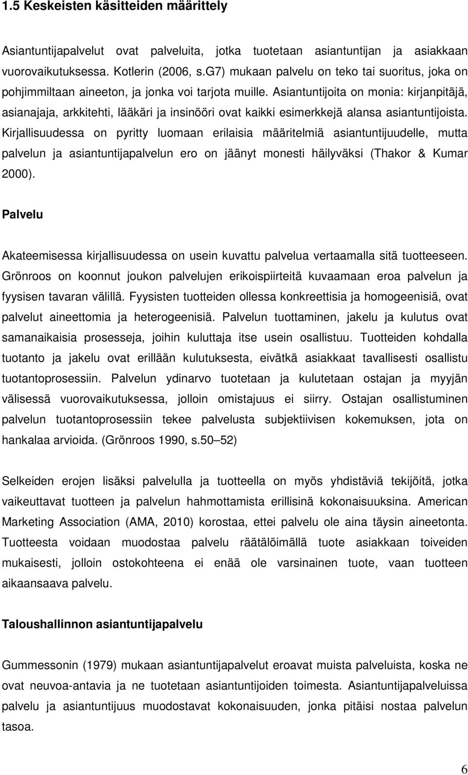 Asiantuntijoita on monia: kirjanpitäjä, asianajaja, arkkitehti, lääkäri ja insinööri ovat kaikki esimerkkejä alansa asiantuntijoista.