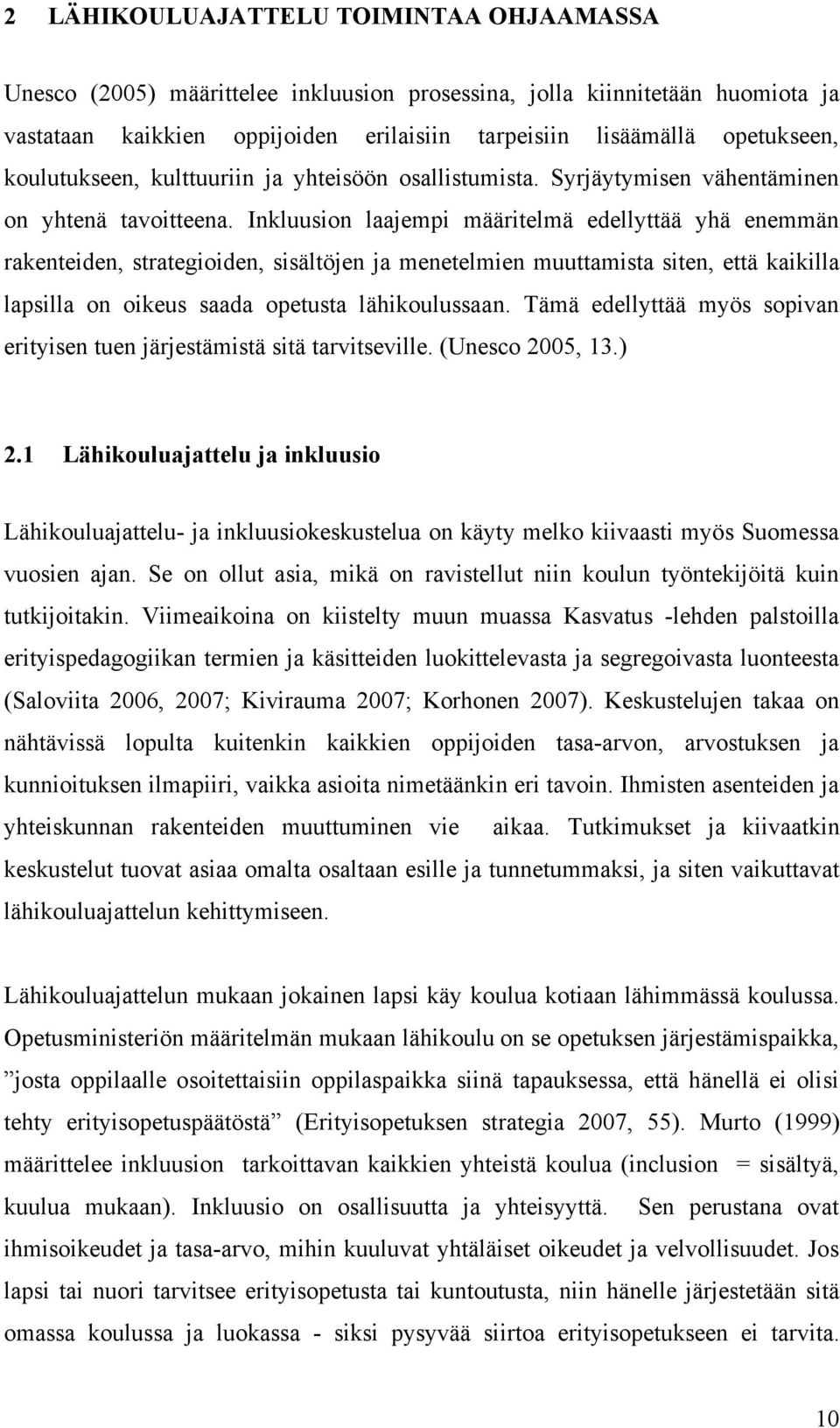 Inkluusion laajempi määritelmä edellyttää yhä enemmän rakenteiden, strategioiden, sisältöjen ja menetelmien muuttamista siten, että kaikilla lapsilla on oikeus saada opetusta lähikoulussaan.