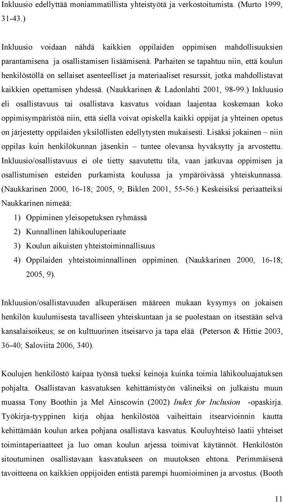 Parhaiten se tapahtuu niin, että koulun henkilöstöllä on sellaiset asenteelliset ja materiaaliset resurssit, jotka mahdollistavat kaikkien opettamisen yhdessä. (Naukkarinen & Ladonlahti 2001, 98-99.