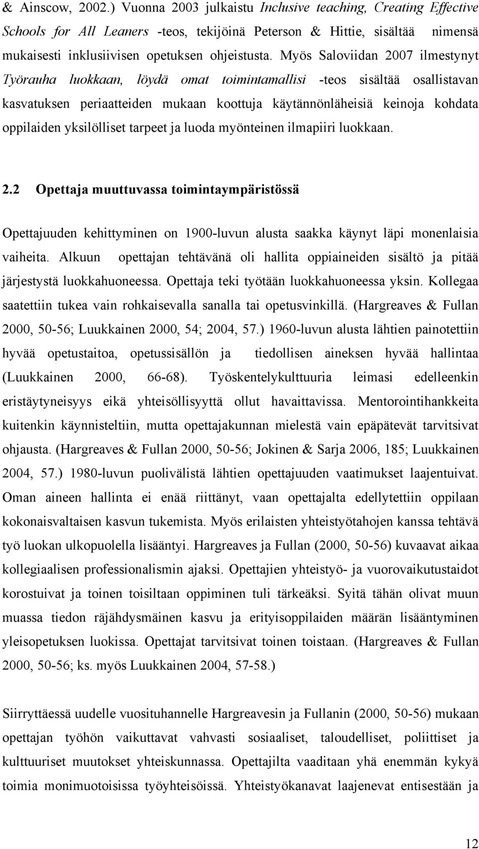 Myös Saloviidan 2007 ilmestynyt Työrauha luokkaan, löydä omat toimintamallisi -teos sisältää osallistavan kasvatuksen periaatteiden mukaan koottuja käytännönläheisiä keinoja kohdata oppilaiden