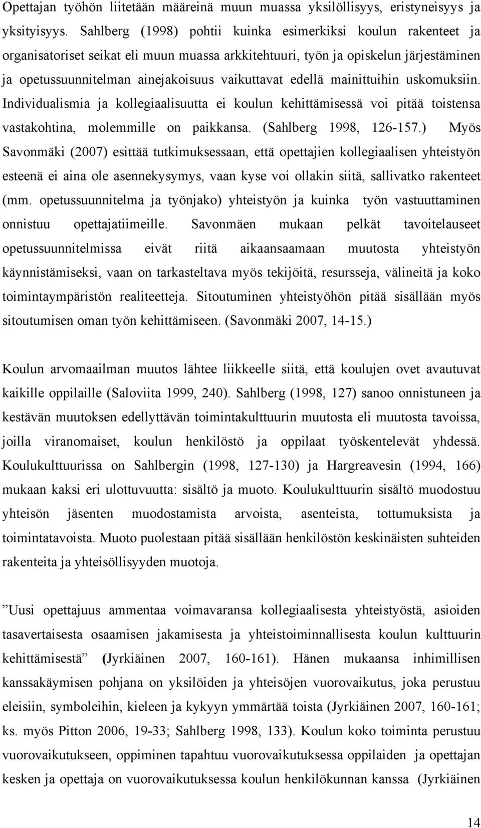 edellä mainittuihin uskomuksiin. Individualismia ja kollegiaalisuutta ei koulun kehittämisessä voi pitää toistensa vastakohtina, molemmille on paikkansa. (Sahlberg 1998, 126-157.