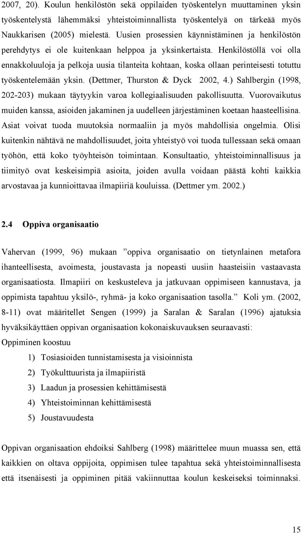 Henkilöstöllä voi olla ennakkoluuloja ja pelkoja uusia tilanteita kohtaan, koska ollaan perinteisesti totuttu työskentelemään yksin. (Dettmer, Thurston & Dyck 2002, 4.