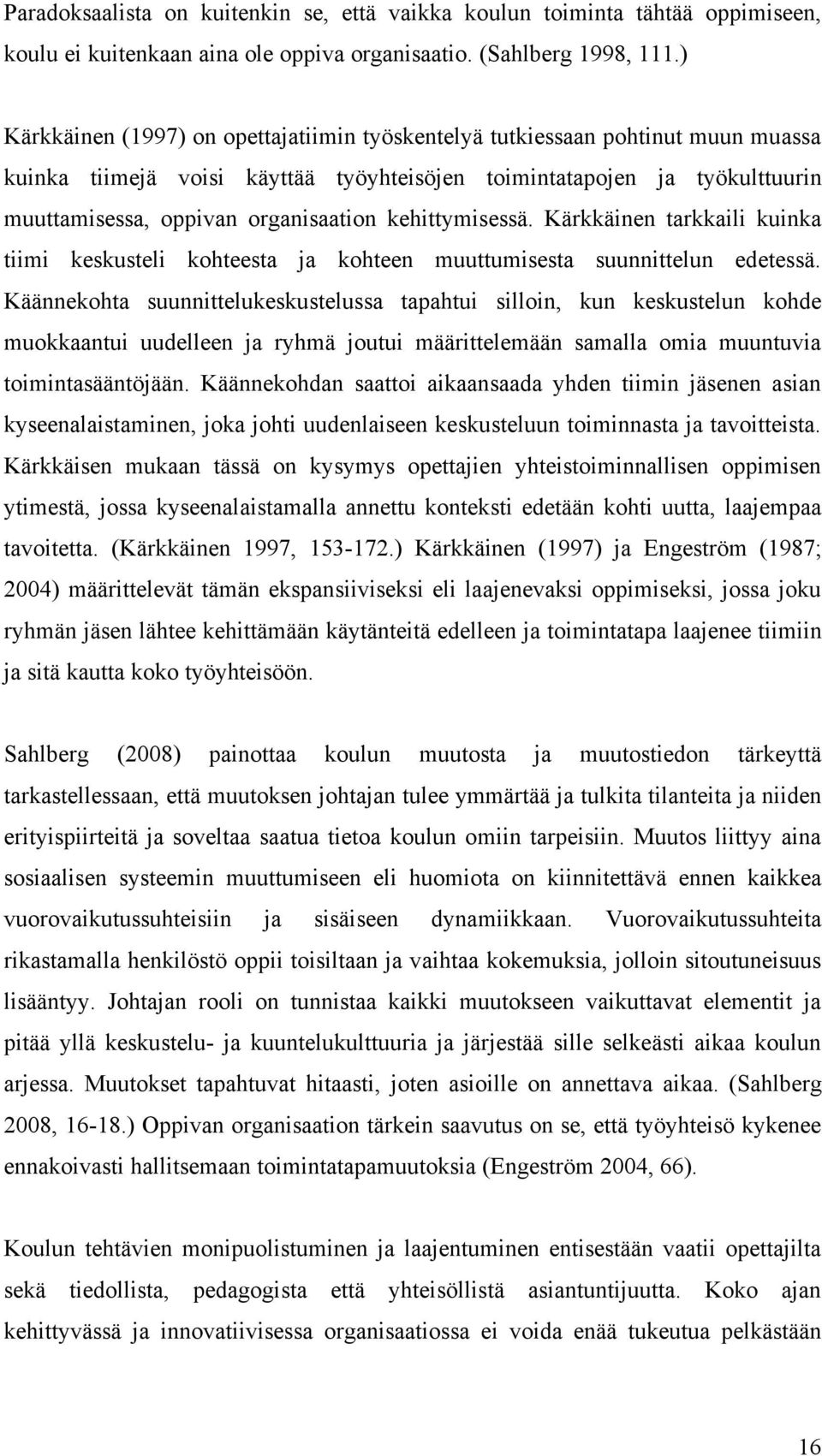 kehittymisessä. Kärkkäinen tarkkaili kuinka tiimi keskusteli kohteesta ja kohteen muuttumisesta suunnittelun edetessä.