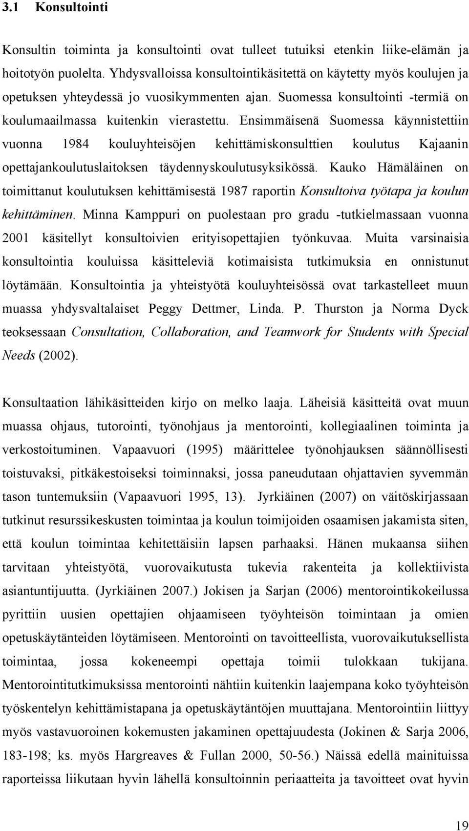 Ensimmäisenä Suomessa käynnistettiin vuonna 1984 kouluyhteisöjen kehittämiskonsulttien koulutus Kajaanin opettajankoulutuslaitoksen täydennyskoulutusyksikössä.