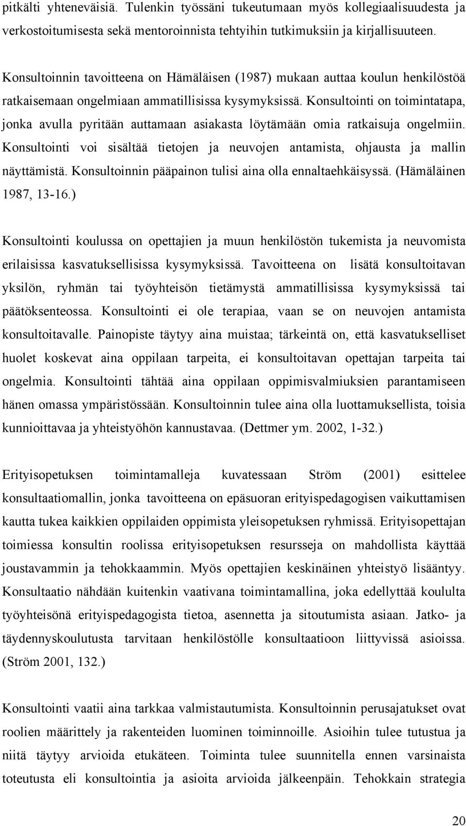 Konsultointi on toimintatapa, jonka avulla pyritään auttamaan asiakasta löytämään omia ratkaisuja ongelmiin. Konsultointi voi sisältää tietojen ja neuvojen antamista, ohjausta ja mallin näyttämistä.