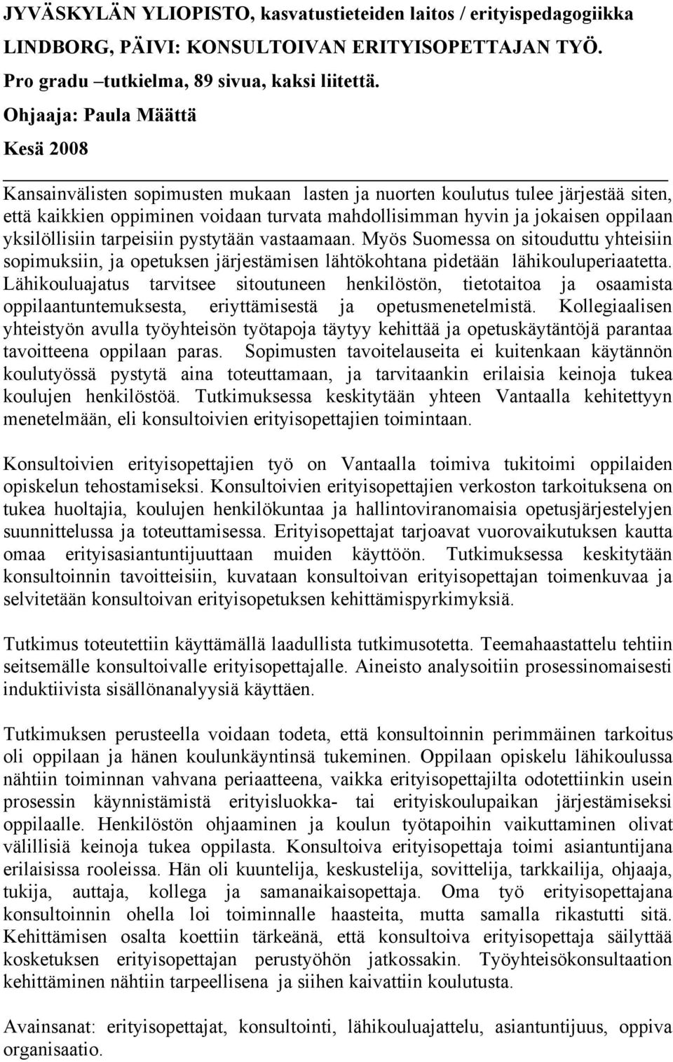 yksilöllisiin tarpeisiin pystytään vastaamaan. Myös Suomessa on sitouduttu yhteisiin sopimuksiin, ja opetuksen järjestämisen lähtökohtana pidetään lähikouluperiaatetta.