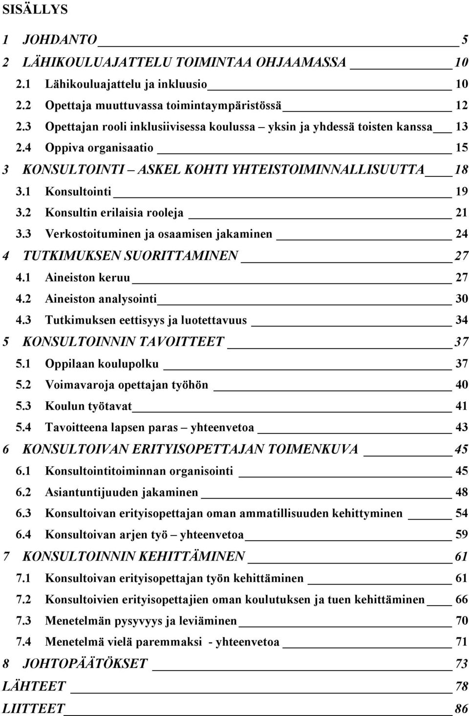 2 Konsultin erilaisia rooleja 21 3.3 Verkostoituminen ja osaamisen jakaminen 24 4 TUTKIMUKSEN SUORITTAMINEN 27 4.1 Aineiston keruu 27 4.2 Aineiston analysointi 30 4.