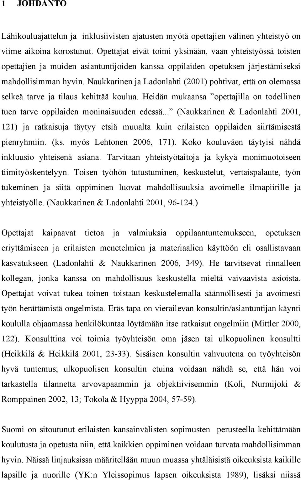 Naukkarinen ja Ladonlahti (2001) pohtivat, että on olemassa selkeä tarve ja tilaus kehittää koulua. Heidän mukaansa opettajilla on todellinen tuen tarve oppilaiden moninaisuuden edessä.