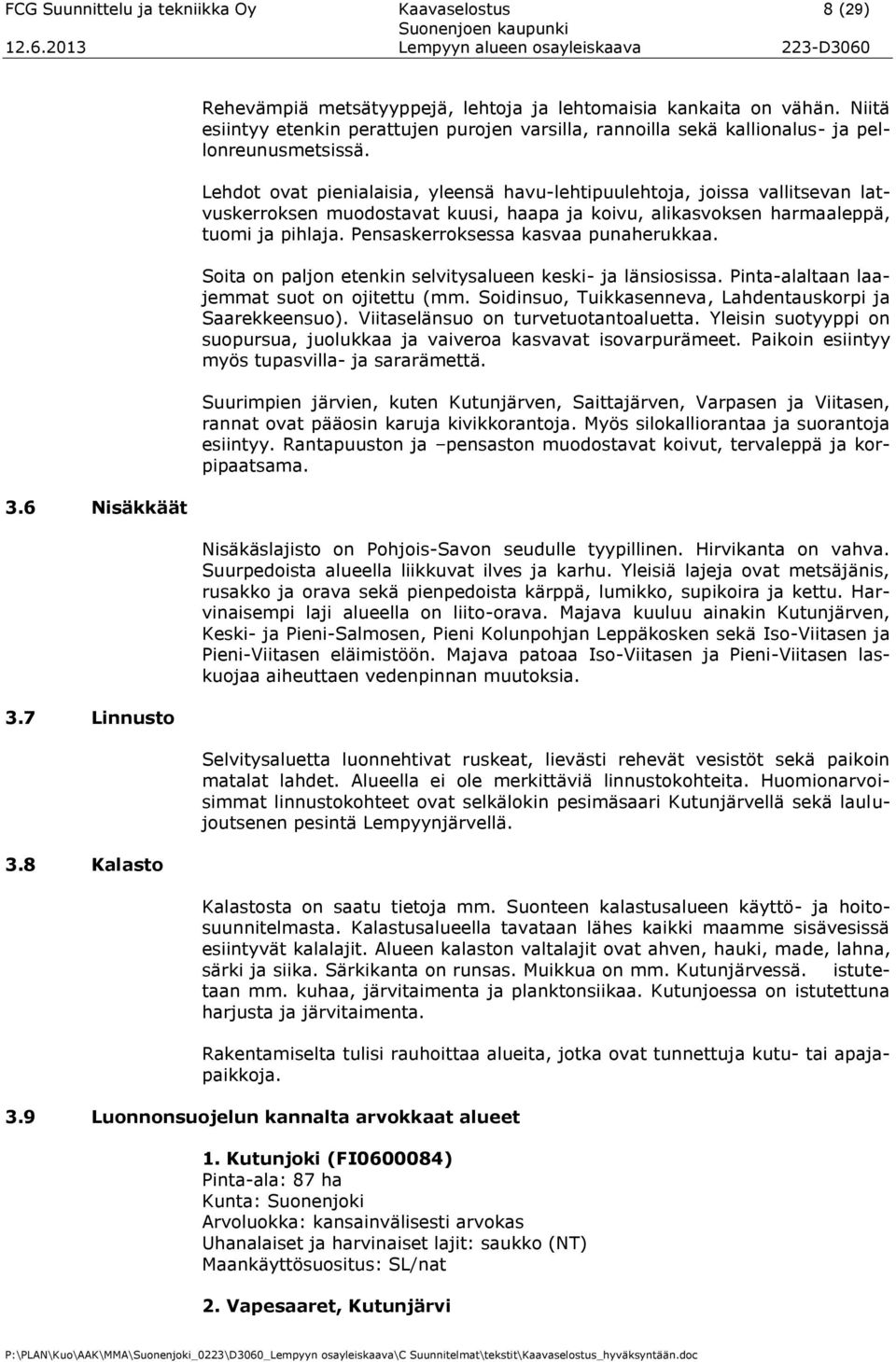 Lehdot ovat pienialaisia, yleensä havu-lehtipuulehtoja, joissa vallitsevan latvuskerroksen muodostavat kuusi, haapa ja koivu, alikasvoksen harmaaleppä, tuomi ja pihlaja.