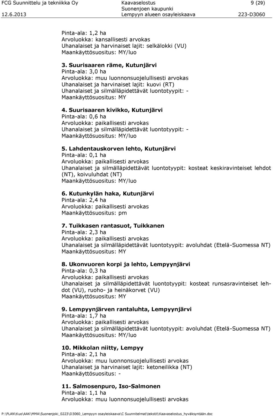 Maankäyttösuositus: MY 4. Suurisaaren kivikko, Kutunjärvi Pinta-ala: 0,6 ha Arvoluokka: paikallisesti arvokas Uhanalaiset ja silmälläpidettävät luontotyypit: - Maankäyttösuositus: MY/luo 5.