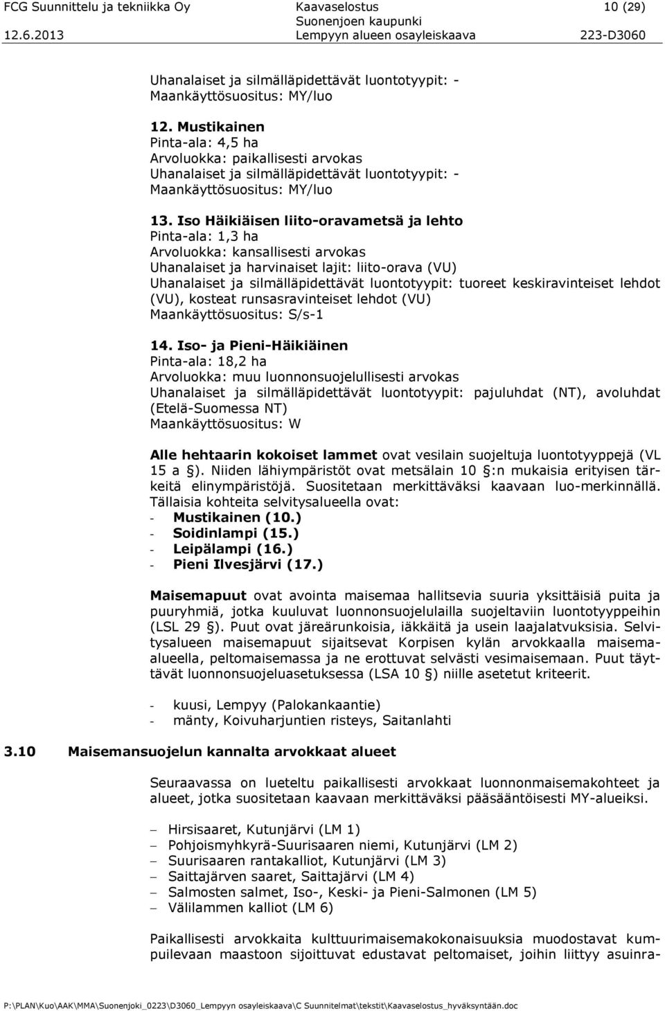 Iso Häikiäisen liito-oravametsä ja lehto Pinta-ala: 1,3 ha Arvoluokka: kansallisesti arvokas Uhanalaiset ja harvinaiset lajit: liito-orava (VU) Uhanalaiset ja silmälläpidettävät luontotyypit: tuoreet