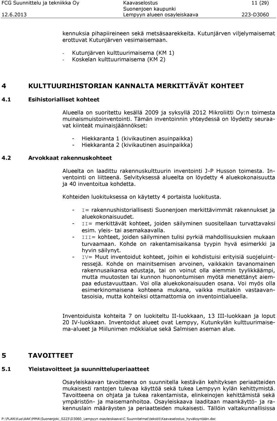 2 Arvokkaat rakennuskohteet Alueella on suoritettu kesällä 2009 ja syksyllä 2012 Mikroliitti Oy:n toimesta muinaismuistoinventointi.