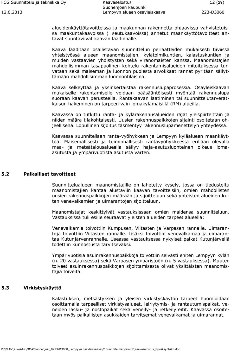 Kaava laaditaan osallistavan suunnittelun periaatteiden mukaisesti tiiviissä yhteistyössä alueen maanomistajien, kylätoimikuntien, kalastuskuntien ja muiden vastaavien yhdistysten sekä viranomaisten
