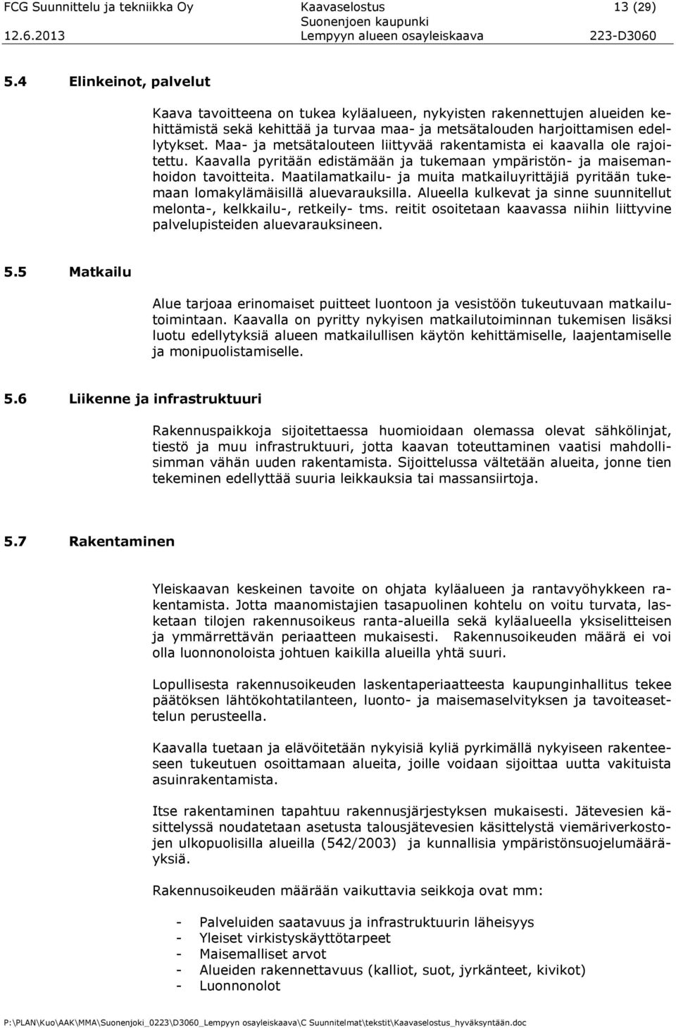 Maa- ja metsätalouteen liittyvää rakentamista ei kaavalla ole rajoitettu. Kaavalla pyritään edistämään ja tukemaan ympäristön- ja maisemanhoidon tavoitteita.