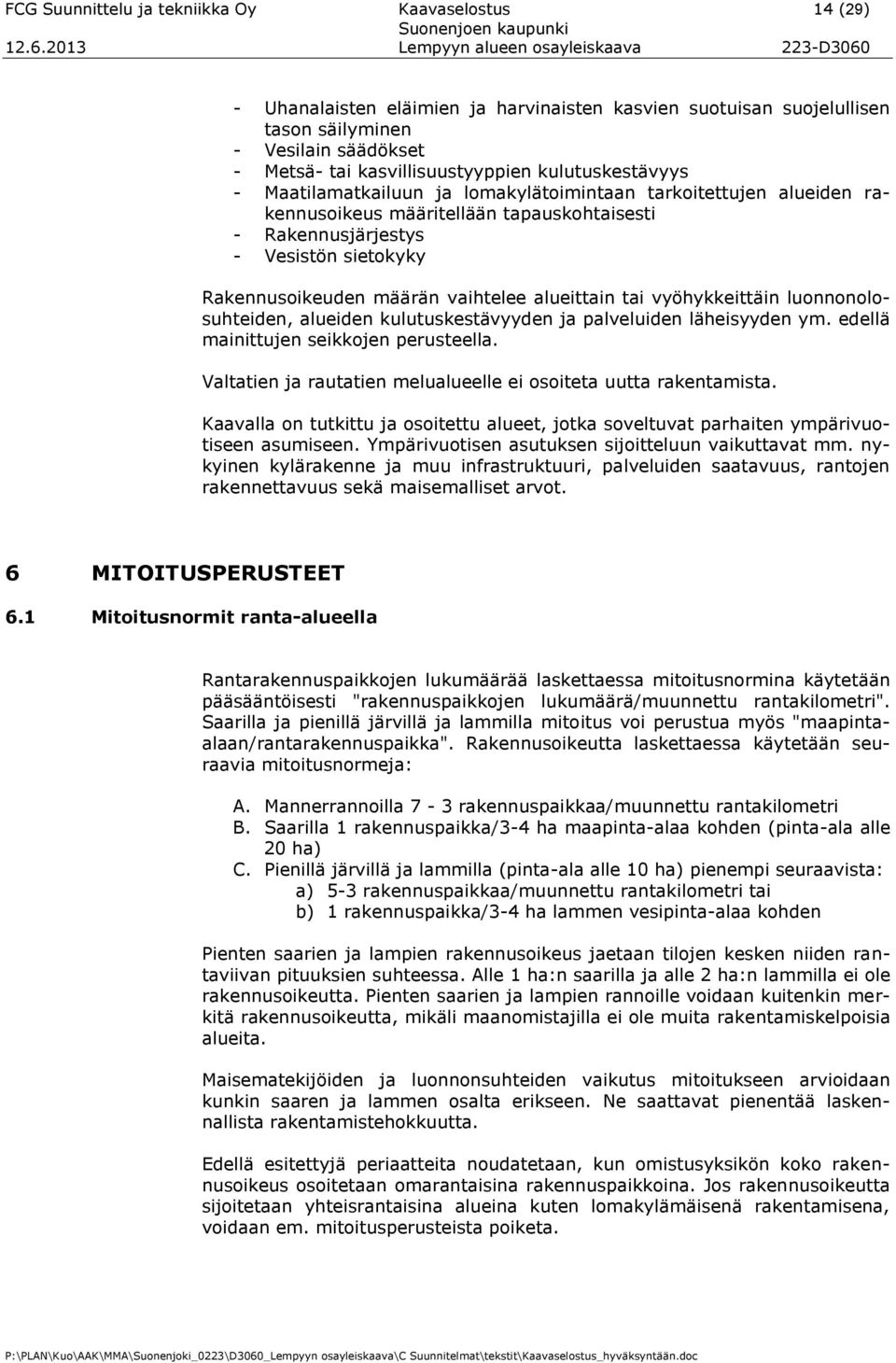 vaihtelee alueittain tai vyöhykkeittäin luonnonolosuhteiden, alueiden kulutuskestävyyden ja palveluiden läheisyyden ym. edellä mainittujen seikkojen perusteella.