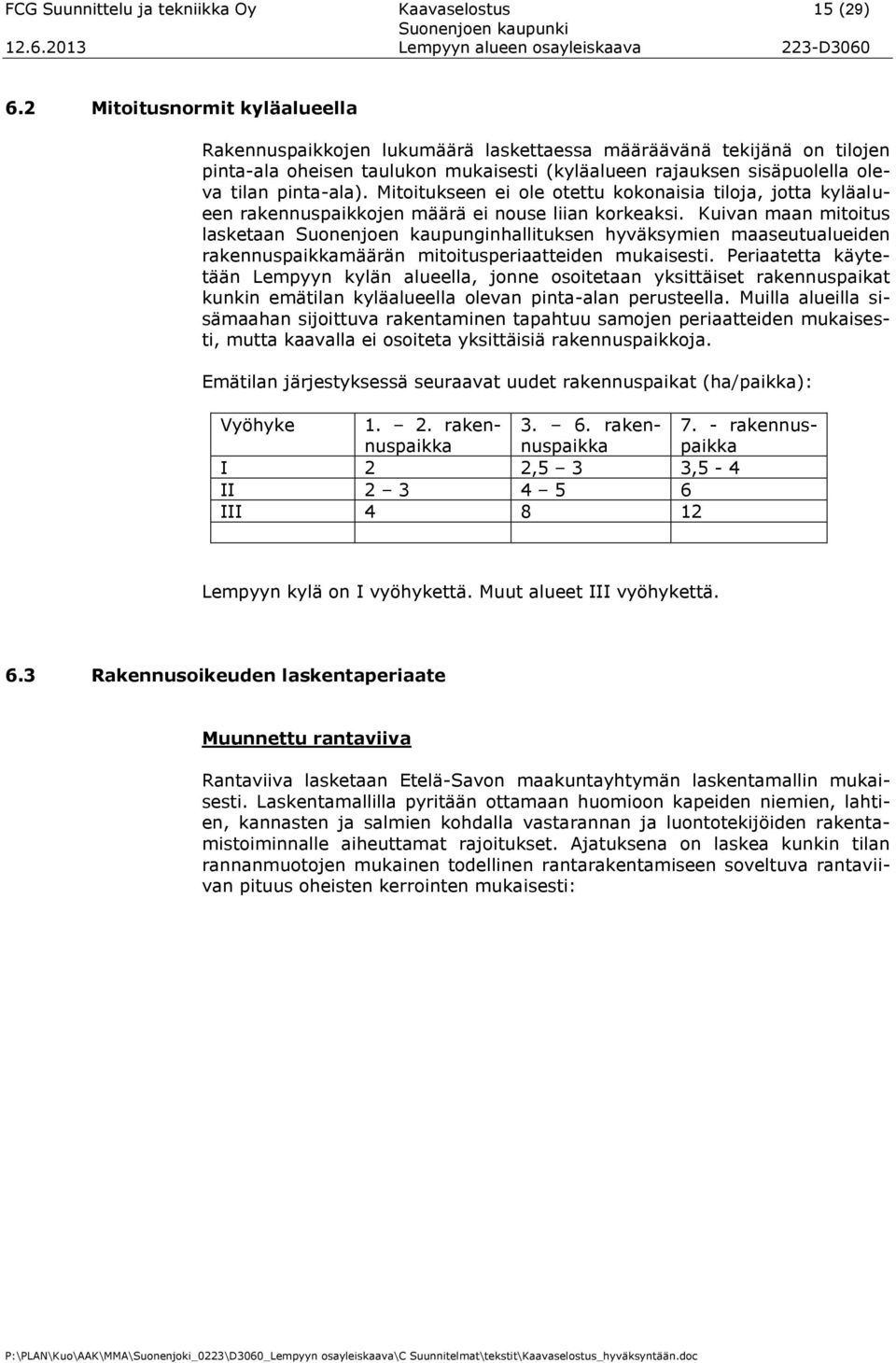 Mitoitukseen ei ole otettu kokonaisia tiloja, jotta kyläalueen rakennuspaikkojen määrä ei nouse liian korkeaksi.