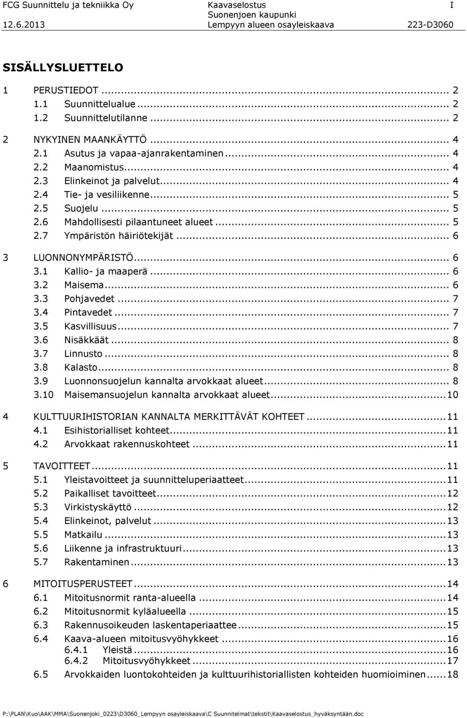 .. 6 3 LUONNONYMPÄRISTÖ... 6 3.1 Kallio- ja maaperä... 6 3.2 Maisema... 6 3.3 Pohjavedet... 7 3.4 Pintavedet... 7 3.5 Kasvillisuus... 7 3.6 Nisäkkäät... 8 3.