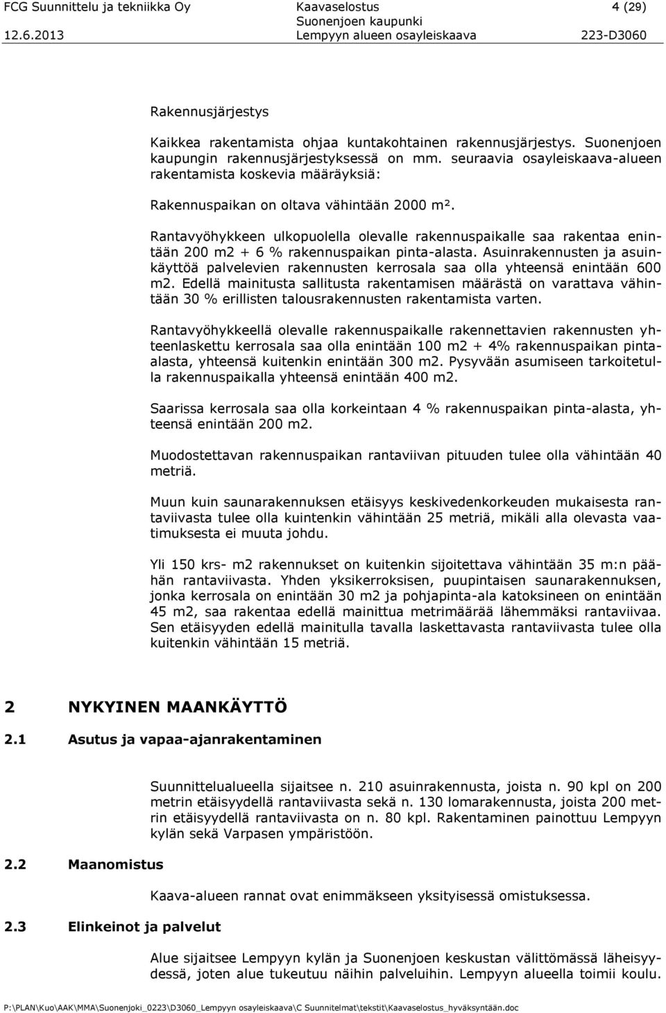 Rantavyöhykkeen ulkopuolella olevalle rakennuspaikalle saa rakentaa enintään 200 m2 + 6 % rakennuspaikan pinta-alasta.