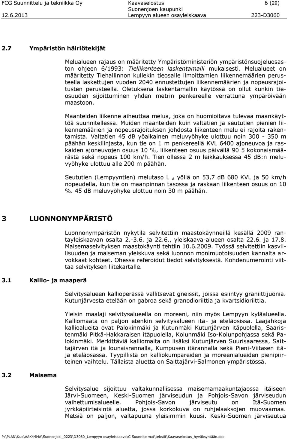 Melualueet on määritetty Tiehallinnon kullekin tieosalle ilmoittamien liikennemäärien perusteella laskettujen vuoden 2040 ennustettujen liikennemäärien ja nopeusrajoitusten perusteella.