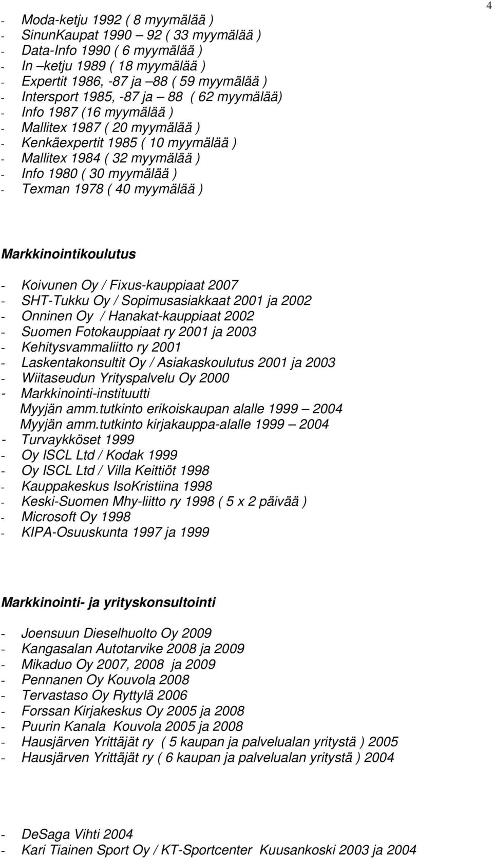 myymälää ) 4 Markkinointikoulutus - Koivunen Oy / Fixus-kauppiaat 2007 - SHT-Tukku Oy / Sopimusasiakkaat 2001 ja 2002 - Onninen Oy / Hanakat-kauppiaat 2002 - Suomen Fotokauppiaat ry 2001 ja 2003 -