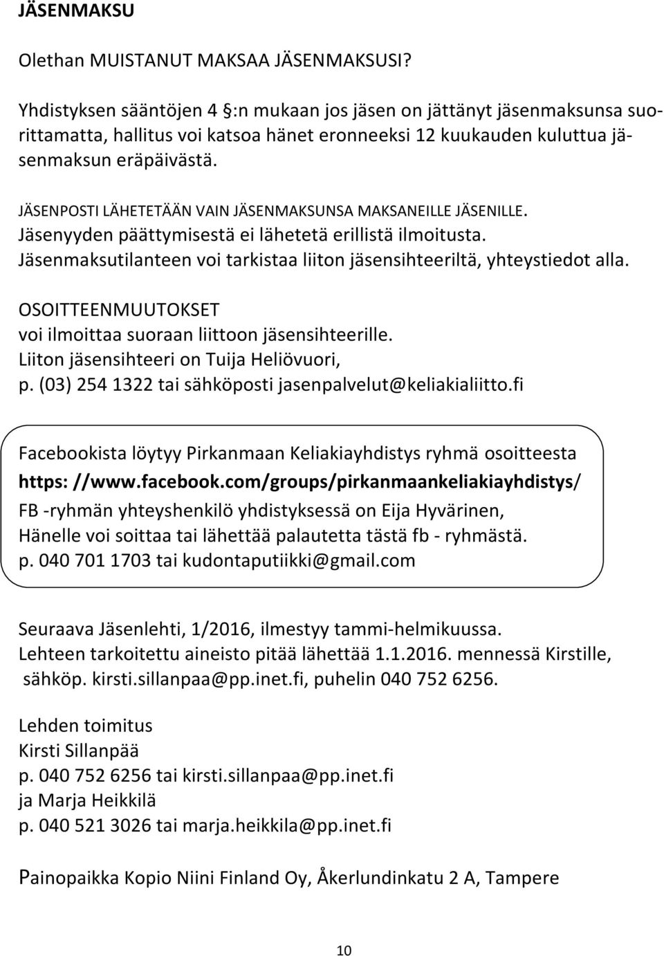 JÄSENPOSTI LÄHETETÄÄN VAIN JÄSENMAKSUNSA MAKSANEILLE JÄSENILLE. Jäsenyyden päättymisestä ei lähetetä erillistä ilmoitusta. Jäsenmaksutilanteen voi tarkistaa liiton jäsensihteeriltä, yhteystiedot alla.