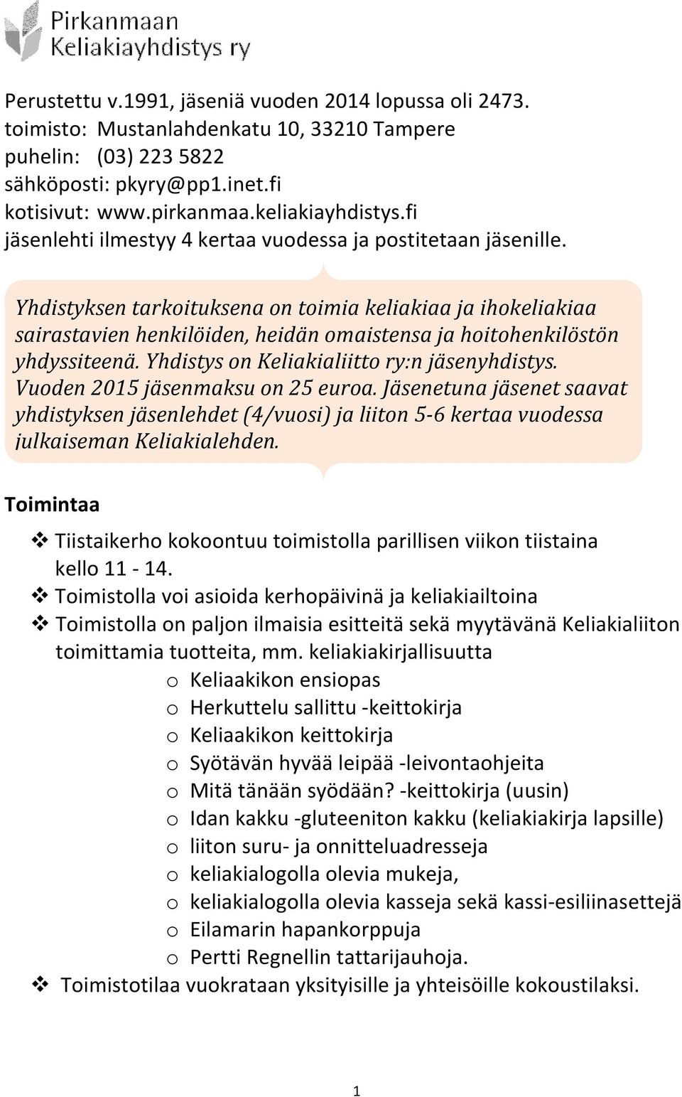 Yhdistyksen tarkoituksena on toimia keliakiaa ja ihokeliakiaa sairastavien henkilöiden, heidän omaistensa ja hoitohenkilöstön yhdyssiteenä. Yhdistys on Keliakialiitto ry:n jäsenyhdistys.