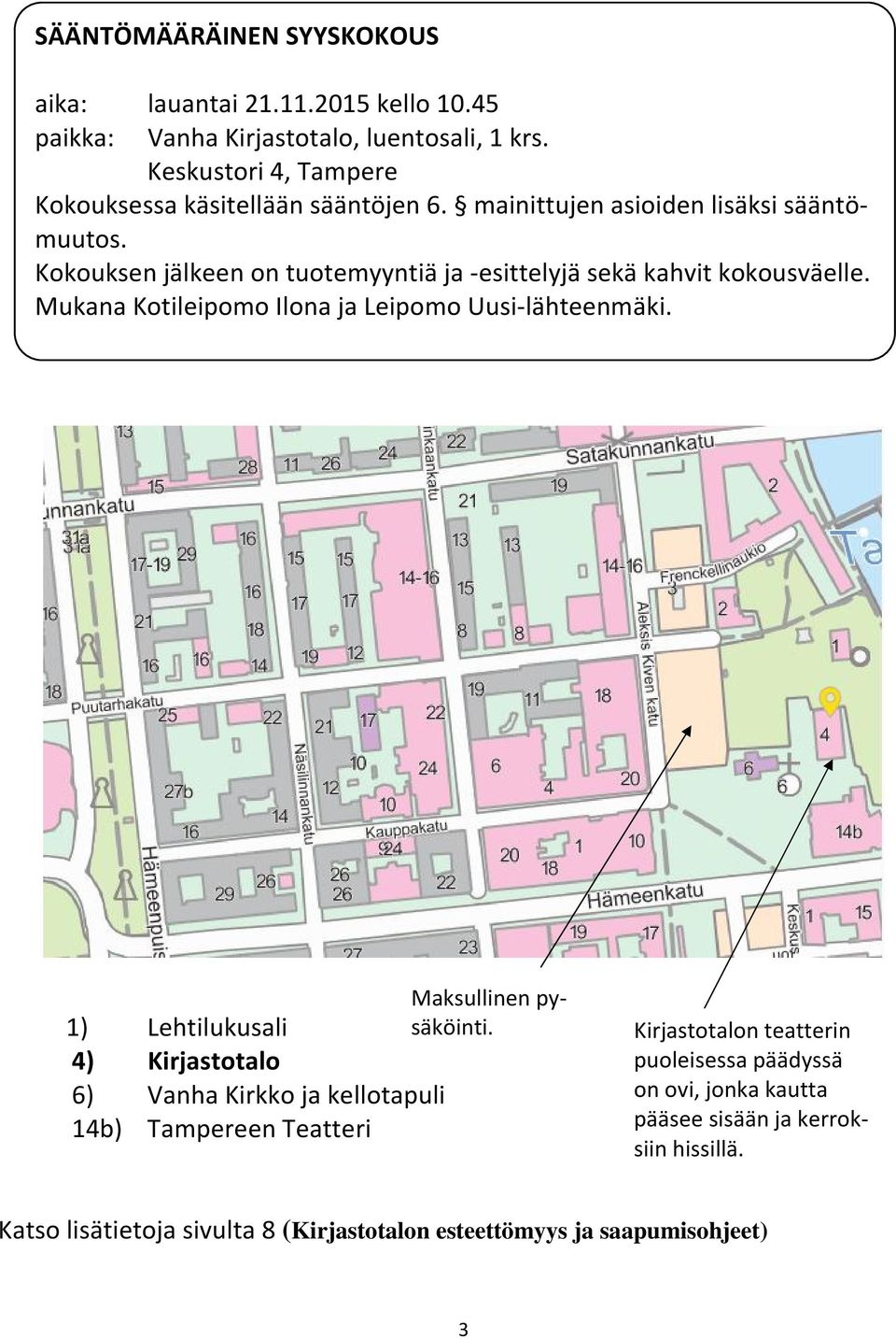 Kokouksen jälkeen on tuotemyyntiä ja -esittelyjä sekä kahvit kokousväelle. Mukana Kotileipomo Ilona ja Leipomo Uusi-lähteenmäki. Maksullinen pysäköinti.