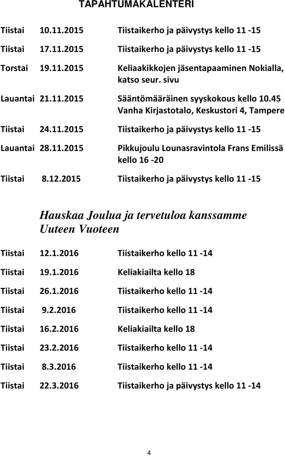 12.2015 Tiistaikerho ja päivystys kello 11-15 Hauskaa Joulua ja tervetuloa kanssamme Uuteen Vuoteen Tiistai 12.1.2016 Tiistaikerho kello 11-14 Tiistai 19.1.2016 Keliakiailta kello 18 Tiistai 26.1.2016 Tiistaikerho kello 11-14 Tiistai 9.