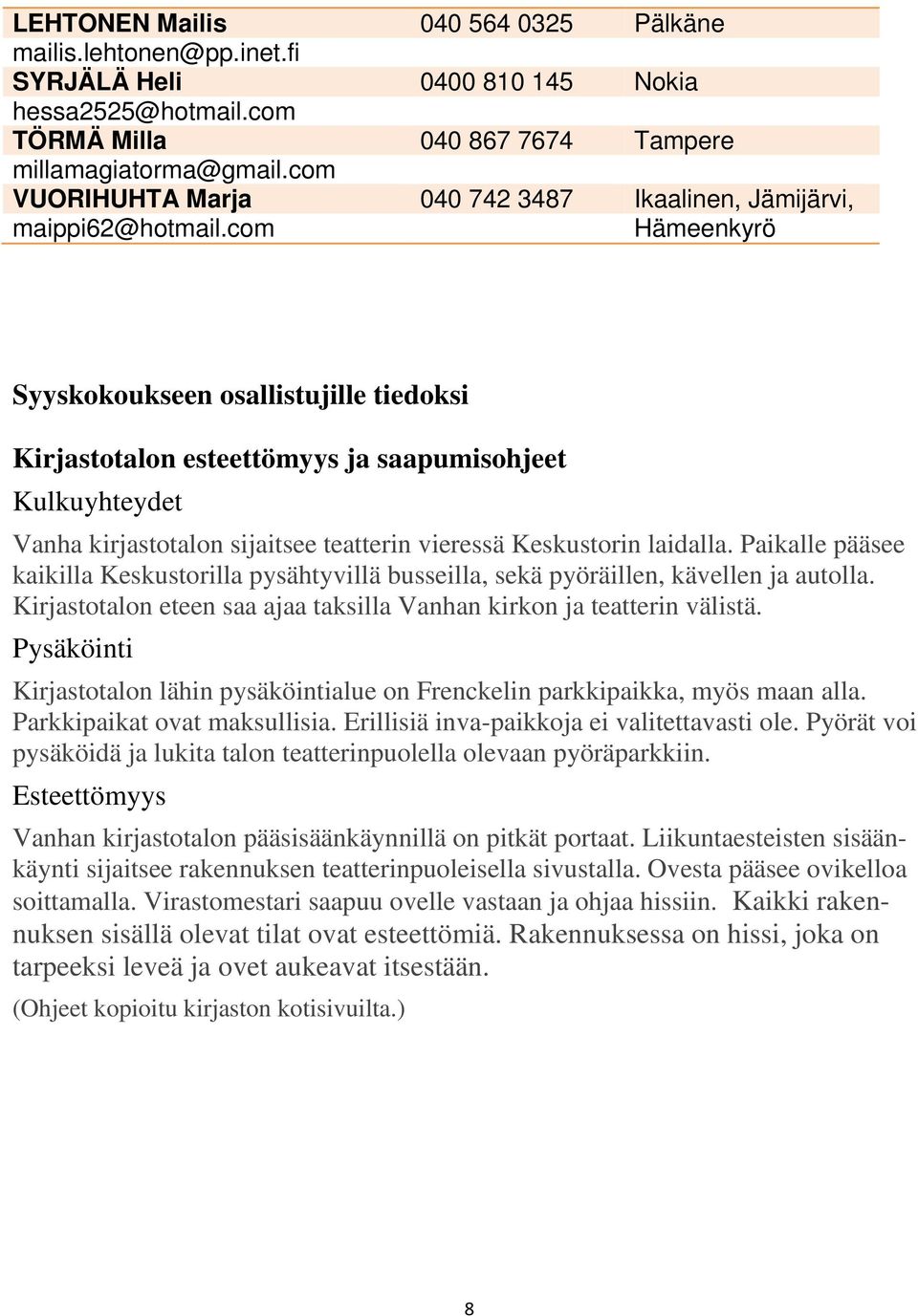 com Hämeenkyrö Syyskokoukseen osallistujille tiedoksi Kirjastotalon esteettömyys ja saapumisohjeet Kulkuyhteydet Vanha kirjastotalon sijaitsee teatterin vieressä Keskustorin laidalla.