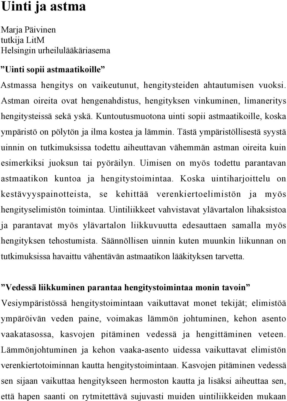 Tästä ympäristöllisestä syystä uinnin on tutkimuksissa todettu aiheuttavan vähemmän astman oireita kuin esimerkiksi juoksun tai pyöräilyn.