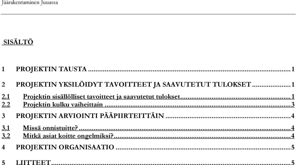 .. 3 3 PROJEKTIN ARVIOINTI PÄÄPIIRTEITTÄIN... 4 3.1 Missä onnistuitte?... 4 3.2 Mitkä asiat koitte ongelmiksi?