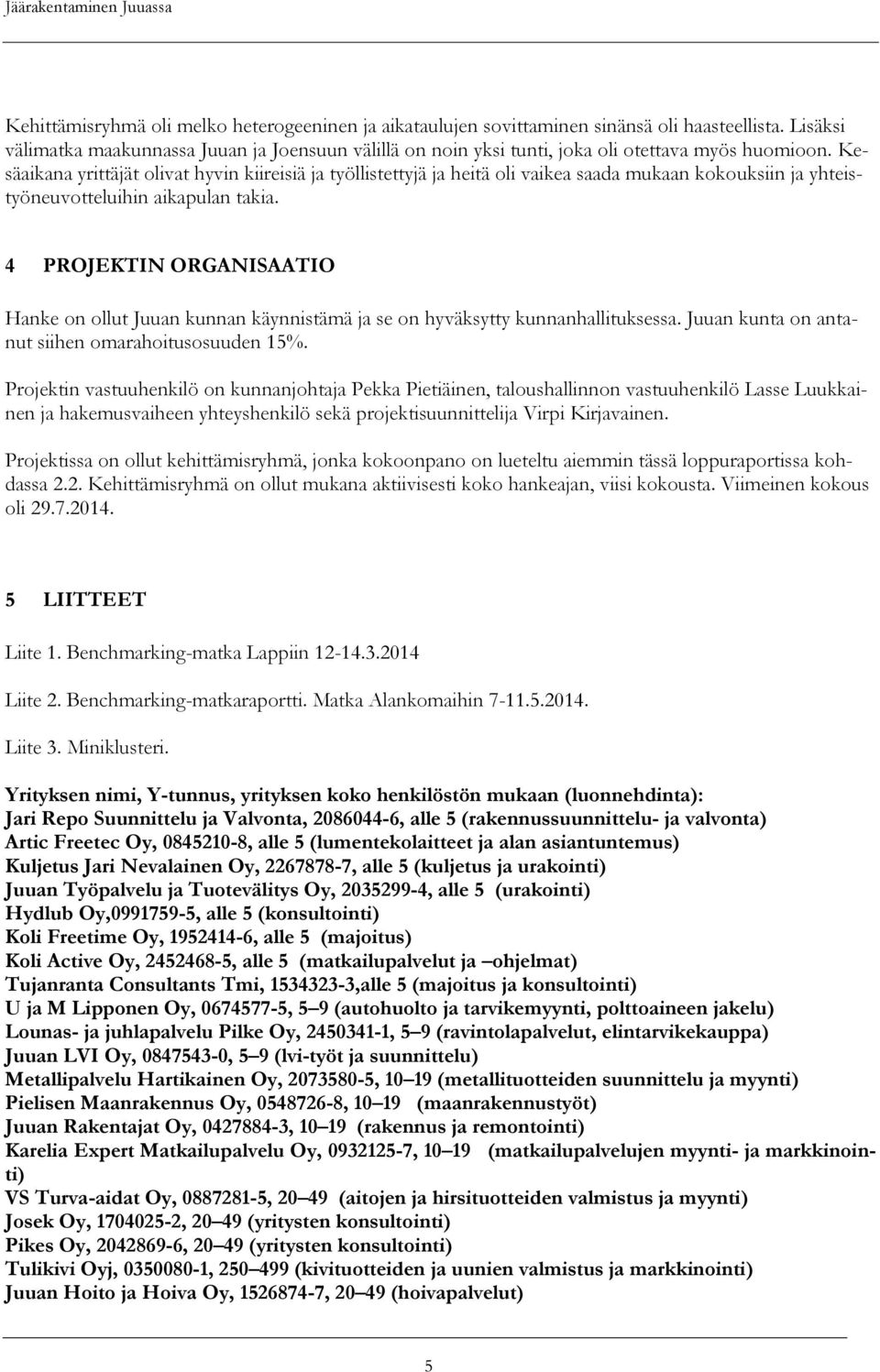 Kesäaikana yrittäjät olivat hyvin kiireisiä ja työllistettyjä ja heitä oli vaikea saada mukaan kokouksiin ja yhteistyöneuvotteluihin aikapulan takia.