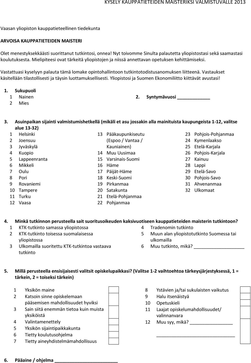 Vastattuasi kyselyyn palauta tämä lomake opintohallintoon tutkintotodistusanomuksen liitteenä. Vastaukset käsitellään tilastollisesti ja täysin luottamuksellisesti.