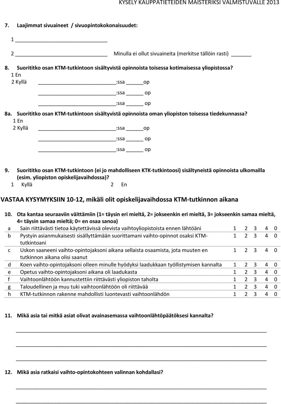 Suorititko osan KTM-tutkintoon sisältyvistä opinnoista oman yliopiston toisessa tiedekunnassa? 1 En 2 Kyllä :ssa op :ssa op :ssa op 9.