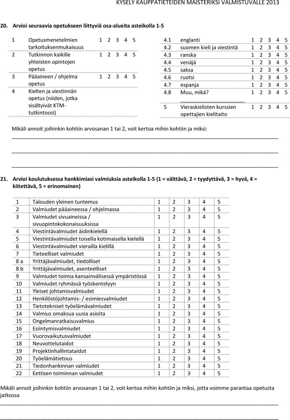 5 Vieraskielisten kurssien opettajien kielitaito Mikäli annoit joihinkin kohtiin arvosanan 1 tai 2, voit kertoa mihin kohtiin ja miksi: 21.