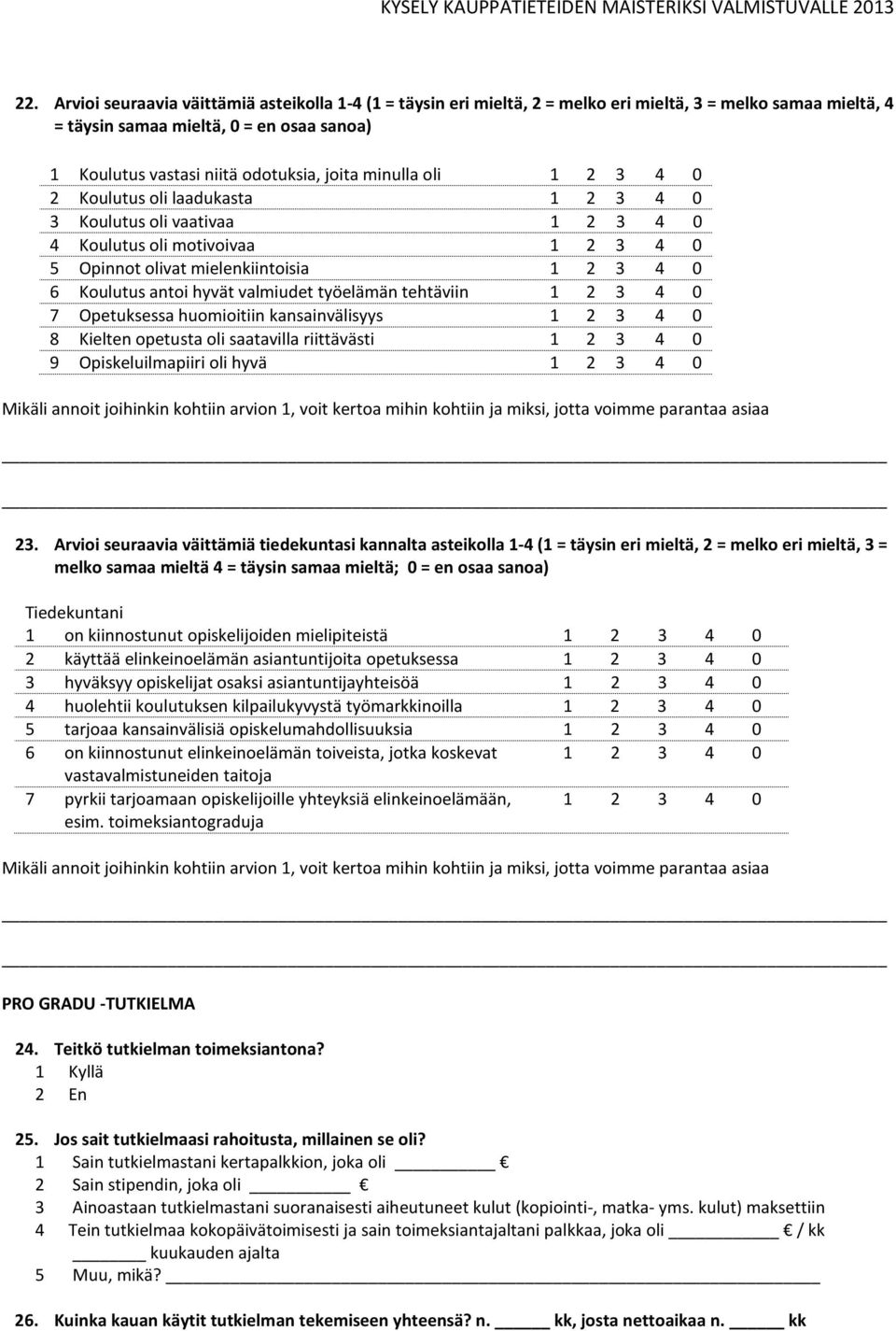 hyvät valmiudet työelämän tehtäviin 1 2 3 4 0 7 Opetuksessa huomioitiin kansainvälisyys 1 2 3 4 0 8 Kielten opetusta oli saatavilla riittävästi 1 2 3 4 0 9 Opiskeluilmapiiri oli hyvä 1 2 3 4 0 Mikäli
