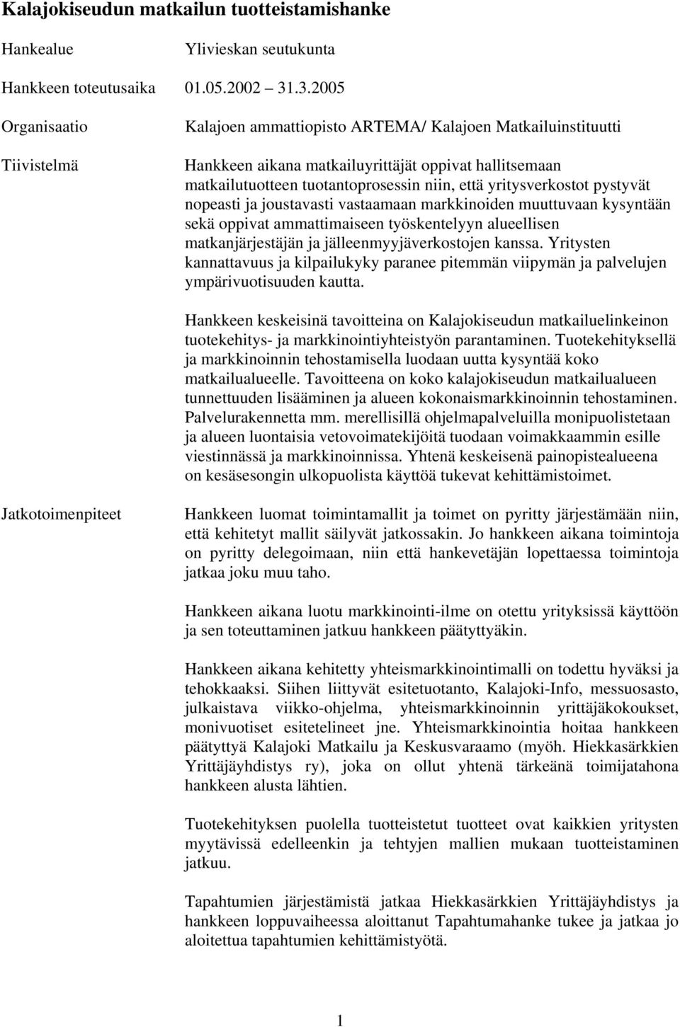 yritysverkostot pystyvät nopeasti ja joustavasti vastaamaan markkinoiden muuttuvaan kysyntään sekä oppivat ammattimaiseen työskentelyyn alueellisen matkanjärjestäjän ja jälleenmyyjäverkostojen kanssa.