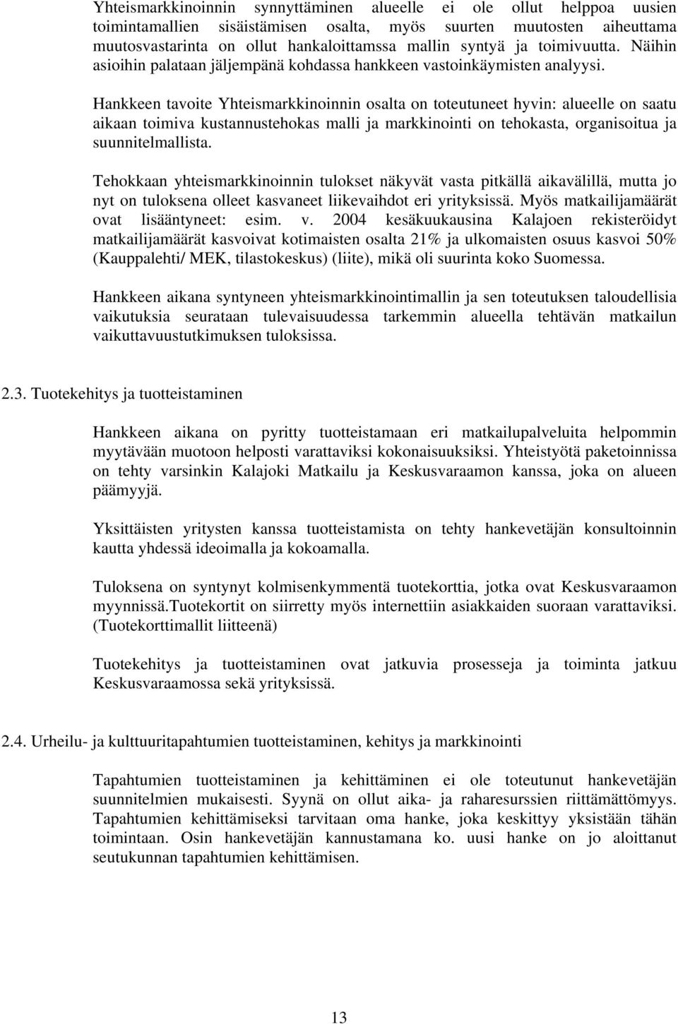 Hankkeen tavoite Yhteismarkkinoinnin osalta on toteutuneet hyvin: alueelle on saatu aikaan toimiva kustannustehokas malli ja markkinointi on tehokasta, organisoitua ja suunnitelmallista.