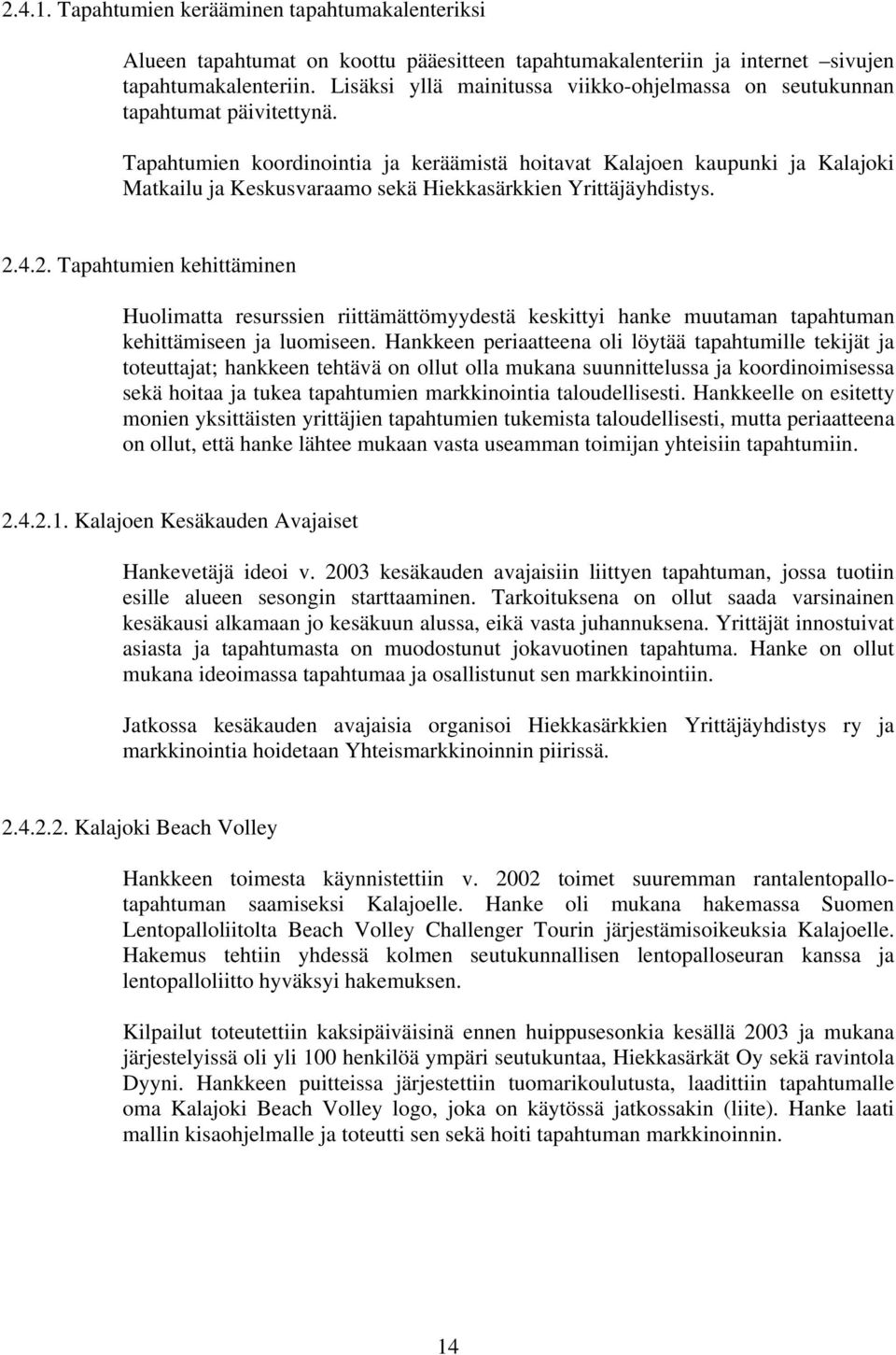 Tapahtumien koordinointia ja keräämistä hoitavat Kalajoen kaupunki ja Kalajoki Matkailu ja Keskusvaraamo sekä Hiekkasärkkien Yrittäjäyhdistys. 2.