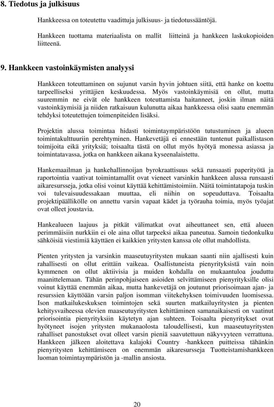 Myös vastoinkäymisiä on ollut, mutta suuremmin ne eivät ole hankkeen toteuttamista haitanneet, joskin ilman näitä vastoinkäymisiä ja niiden ratkaisuun kulunutta aikaa hankkeessa olisi saatu enemmän