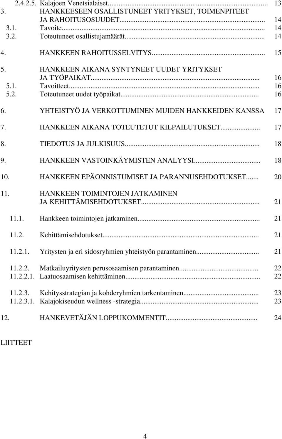 YHTEISTYÖ JA VERKOTTUMINEN MUIDEN HANKKEIDEN KANSSA 17 7. HANKKEEN AIKANA TOTEUTETUT KILPAILUTUKSET... 17 8. TIEDOTUS JA JULKISUUS... 18 9. HANKKEEN VASTOINKÄYMISTEN ANALYYSI... 18 10.